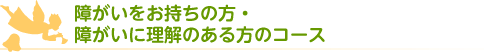 障がいをお持ちの方・障がいに理解のある方のコース